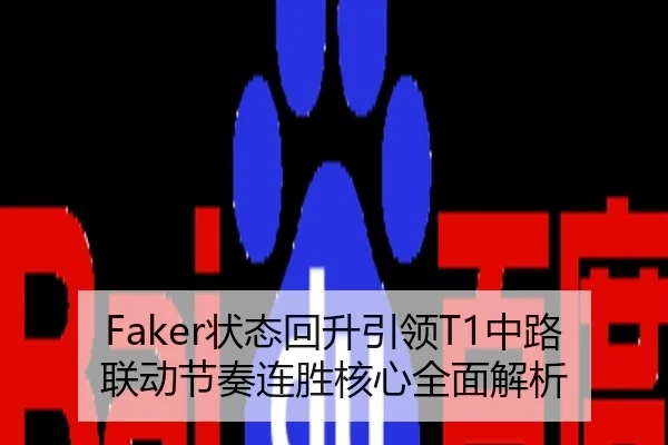 Faker状态回升引领T1中路联动节奏连胜核心全面解析